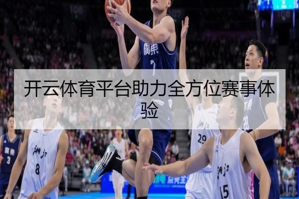 开云体育平台助力全方位赛事体验